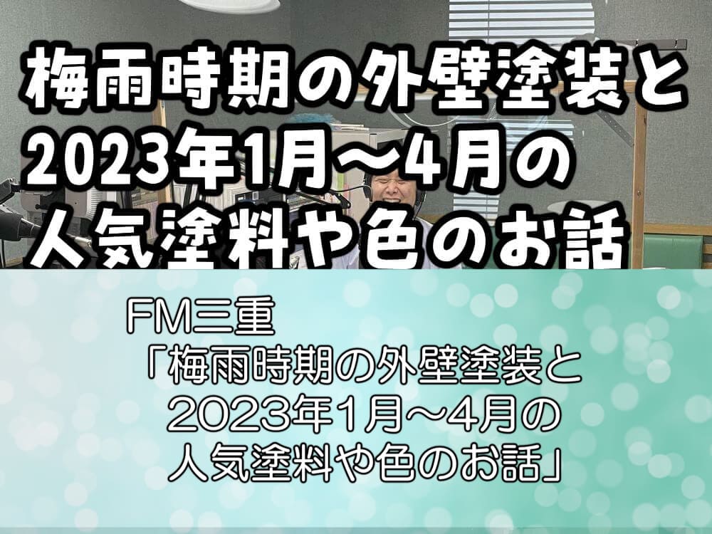 FM三重「梅雨時期の外壁塗装と2023年1月～4月の人気塗料や色のお話」