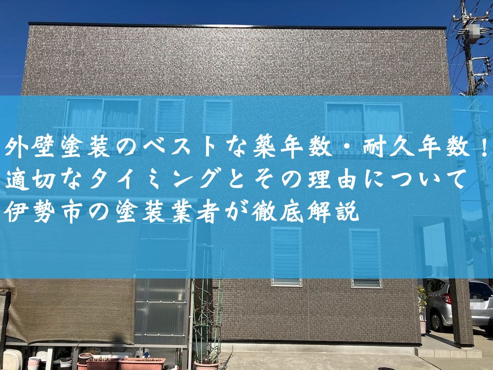 外壁塗装のベストな築年数・耐久年数！適切なタイミングとその理由について伊勢市の塗装業者が徹底解説