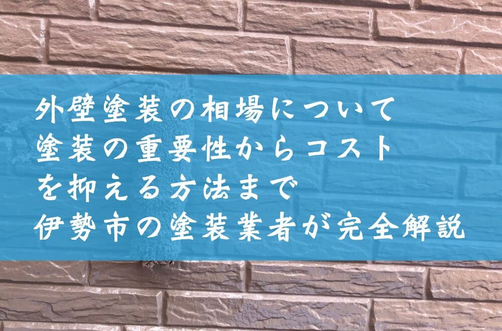 外壁塗装の相場について～塗装の重要性からコストを抑える方法まで伊勢市の塗装業者が完全解説