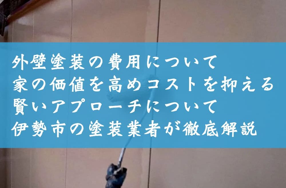 外壁塗装の費用について～家の価値を高めコストを抑える賢いアプローチについて伊勢市の塗装業者が徹底解説