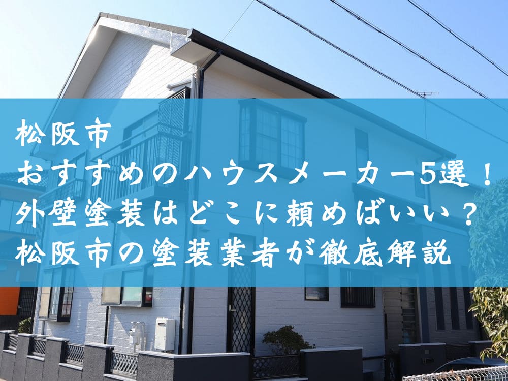 松阪市でおすすめのハウスメーカー5選！外壁塗装はどこに頼めばいい？松阪市の塗装業者が徹底解説