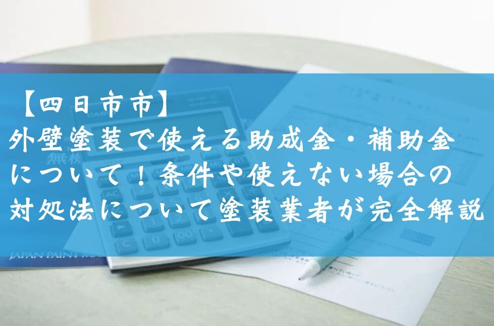 【四日市市】外壁塗装で使える助成金・補助金について！条件や使えない場合の対処法について塗装業者が完全解説