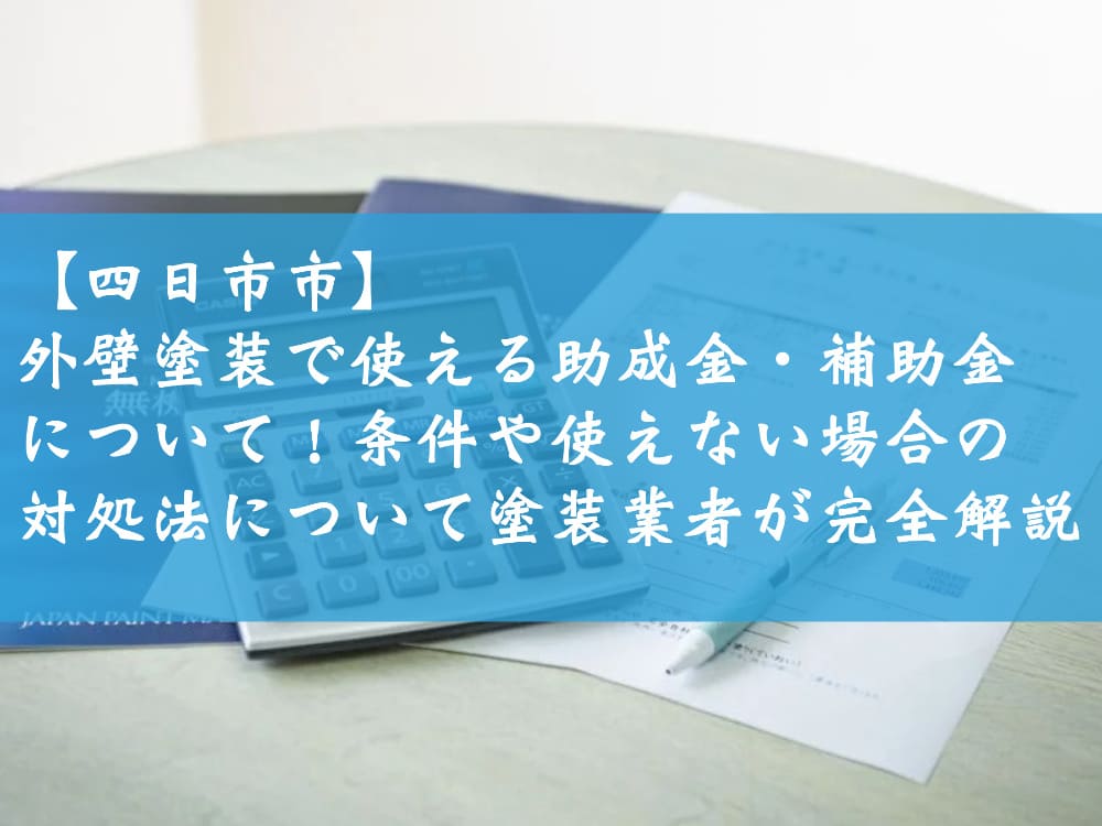 【四日市市】外壁塗装で使える助成金・補助金について！条件や使えない場合の対処法について塗装業者が完全解説