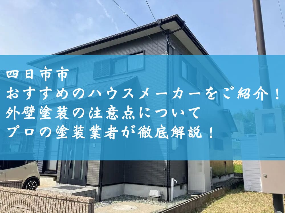 四日市市でおすすめのハウスメーカーをご紹介！外壁塗装の注意点についてプロの塗装業者が徹底解説！