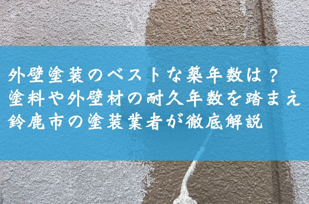 外壁塗装のベストな築年数は？塗料や外壁材の耐久年数を踏まえ鈴鹿市の塗装業者が徹底解説