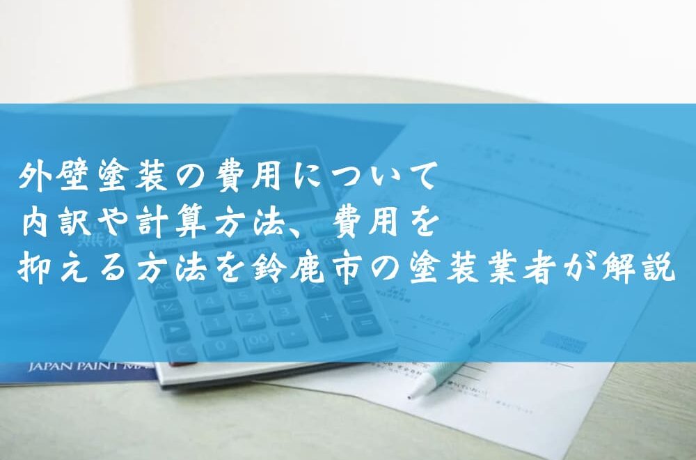 外壁塗装の費用について～内訳や計算方法、費用を抑える方法を鈴鹿市の塗装業者が解説