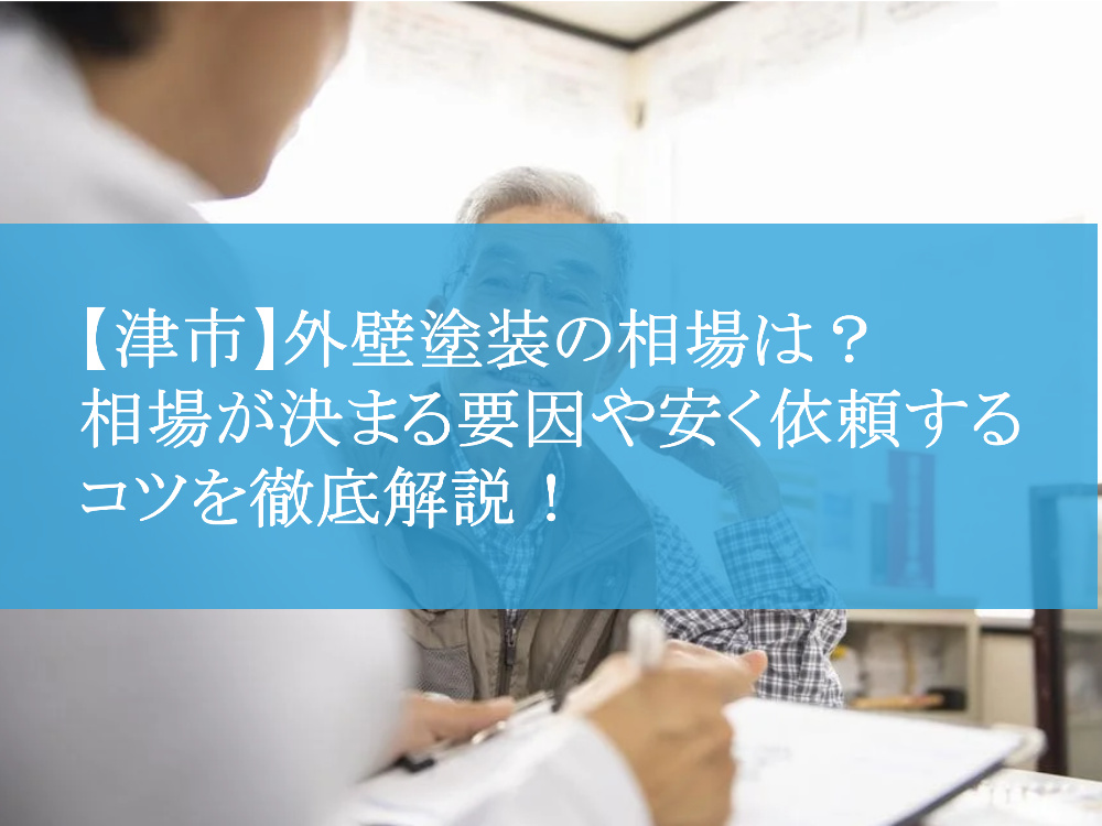 【津市】外壁塗装の相場は？相場が決まる要因や安く依頼するコツを徹底解説！