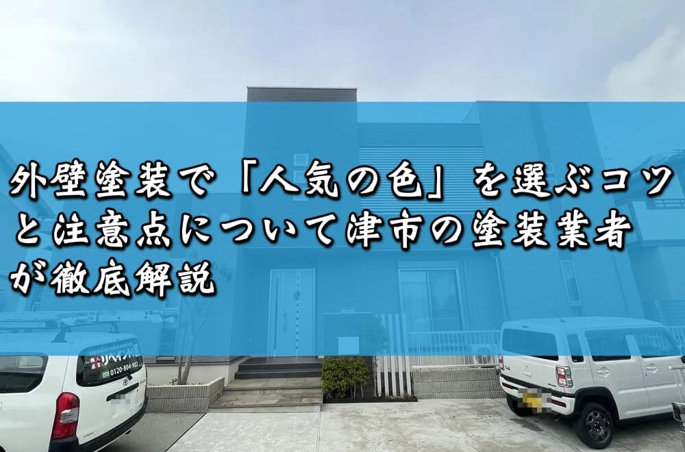 外壁塗装で「人気の色」を選ぶコツと注意点について津市の塗装業者が徹底解説