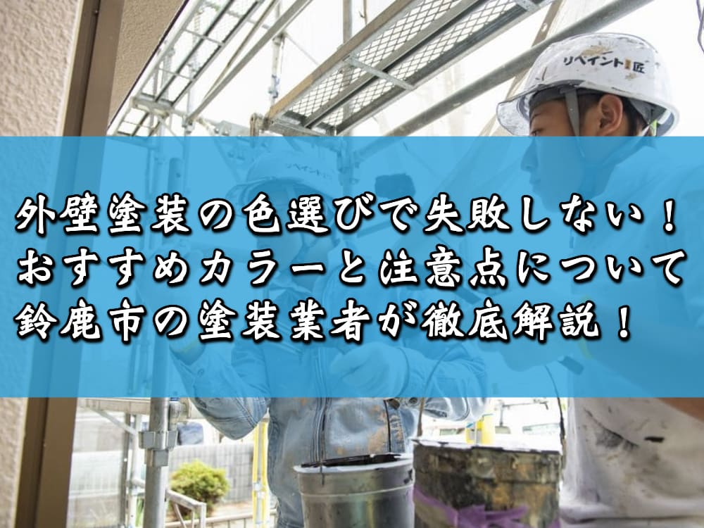 外壁塗装の色選びで失敗しない！おすすめカラーと注意点について鈴鹿市の塗装業者が徹底解説！