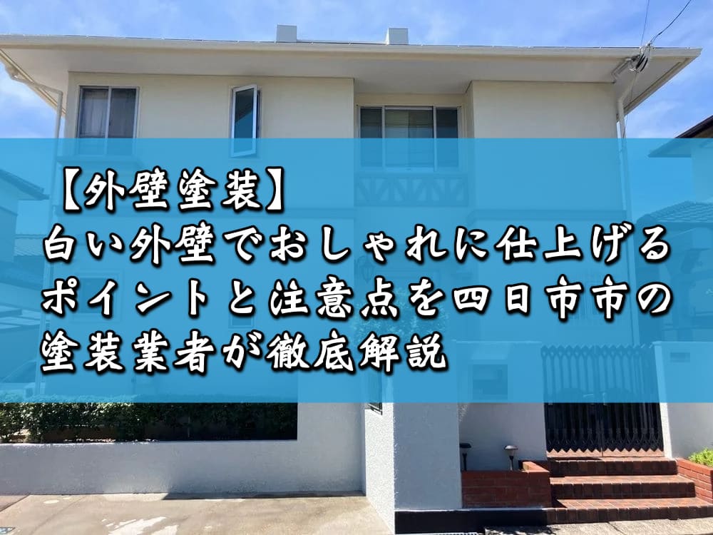 【外壁塗装】白い外壁でおしゃれに仕上げるポイントと注意点を四日市市の塗装業者が徹底解説