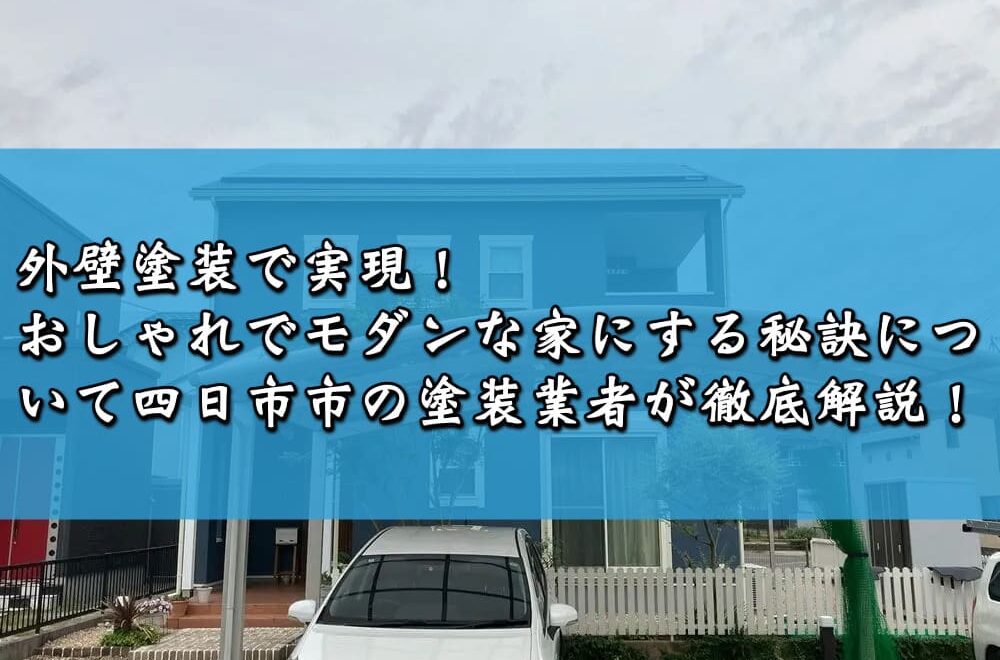 外壁塗装で実現！おしゃれでモダンな家にする秘訣について四日市市の塗装業者が徹底解説！