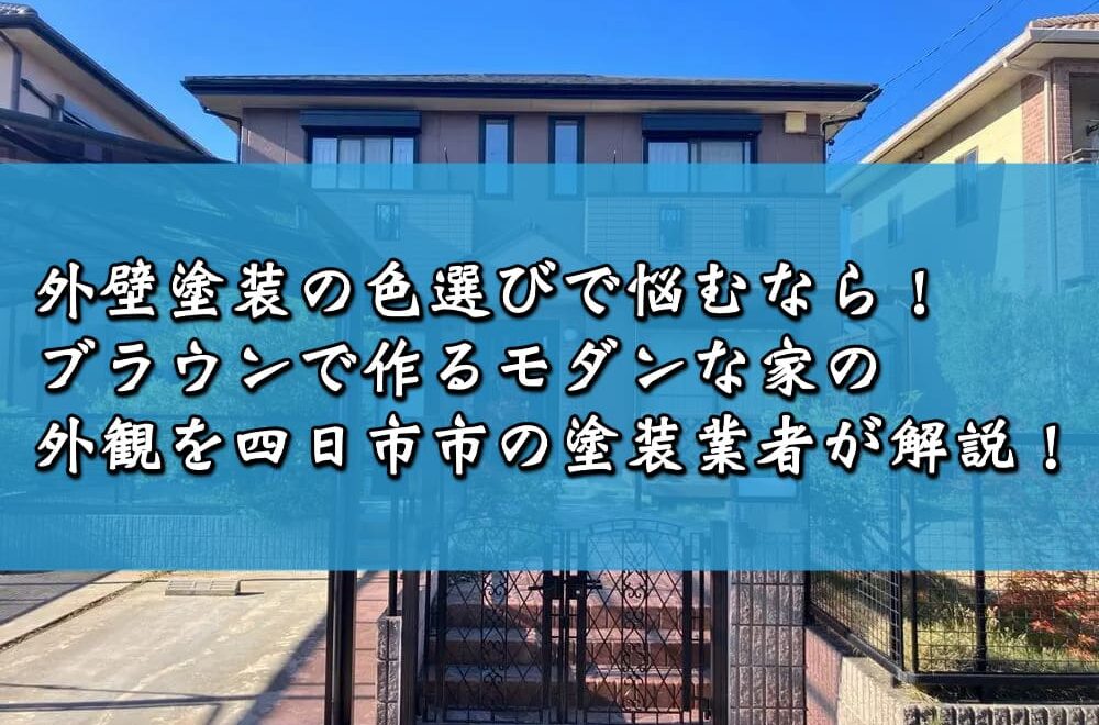 外壁塗装の色選びで悩むなら！ブラウンで作るモダンな家の外観を四日市市の塗装業者が解説！