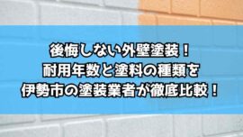 後悔しない外壁塗装！耐用年数と塗料の種類を伊勢市の塗装業者が徹底比較！