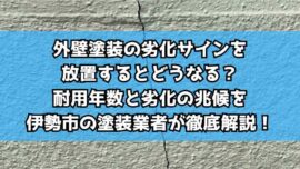 外壁塗装の劣化サインを放置するとどうなる？耐用年数と劣化の兆候を伊勢市の塗装業者が徹底解説！